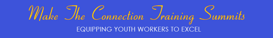 Make The Connection Training Summits. Equipping Youth Workers to Excel.
